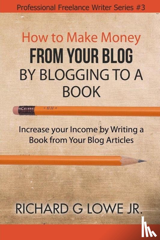 Lowe Jr, Richard G - How to Make Money from your Blog by Blogging to a Book