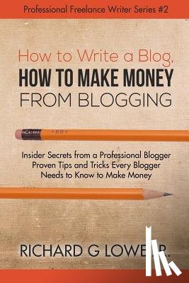 Lowe Jr, Richard G - How to Write a Blog, How to Make Money from Blogging
