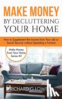 Lowe, Richard G - Make Money by Decluttering Your Home