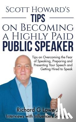 Lowe, Richard G - Scott Howard's Tips on Becoming a Highly Paid Public Speaker