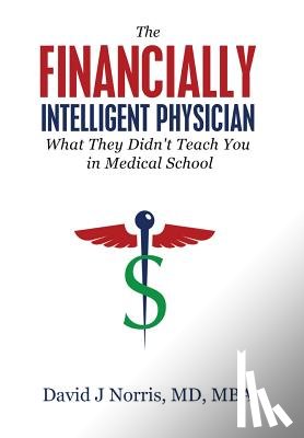 Norris, David J. - The Financially Intelligent Physician: What They Didn't Teach You in Medical School