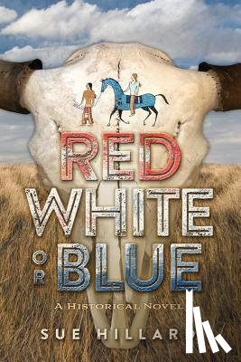 Hillard, Sue - Red White or Blue: The 1875-1876 Journey of a Lakota Chief's Son and an Army Major's Daughter