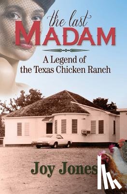 Jones, Joy - The Last Madam: A Legend of the Texas Chicken Ranch