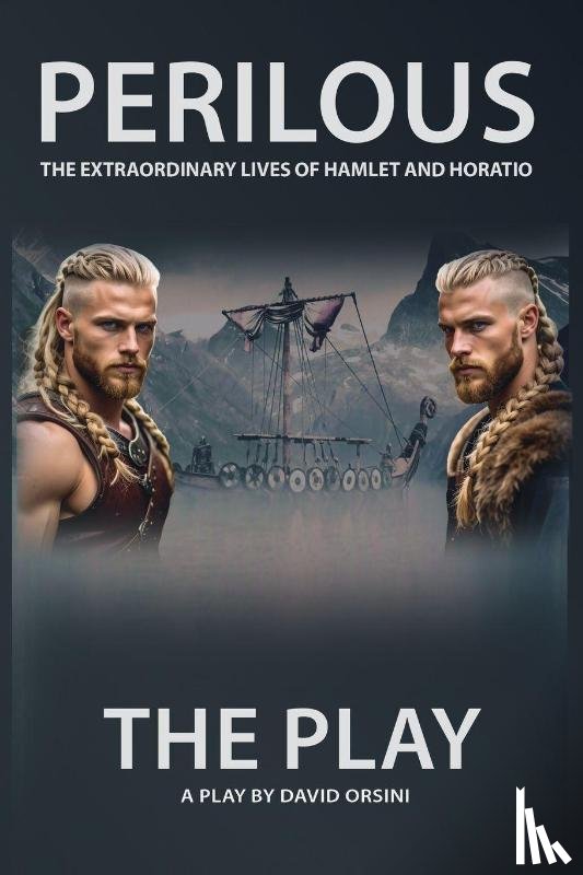 Orsini, David - PERILOUS - THE EXTRAORDINARY LIVES OF HAMLET AND HORATIO - THE PLAY