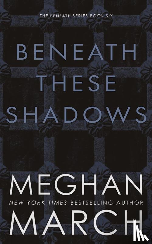 March, Meghan - BENEATH THESE SHADOWS