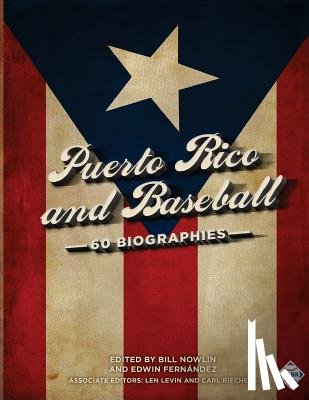 Nowlin, Bill - Puerto Rico and Baseball: 60 Biographies