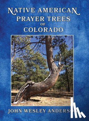 Anderson, John Wesley - Native American Prayer Trees of Colorado