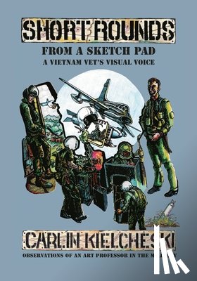 Kielcheski, Carlin J. - Short Rounds from a Sketch Pad: A Vietnam Vet's Visual Voice