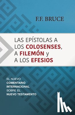 Bruce, F. F. - Las Epístolas a Los Colosenses, a Filemón Y a Los Efesios: El Nuevo Comentario Internacional Sobre El Nuevo Testamento
