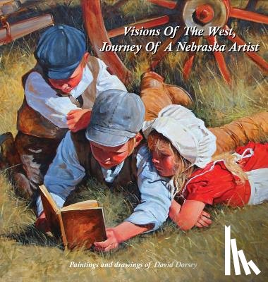 Dorsey, David - Visions Of The West, Journey Of A Nebraska Artist