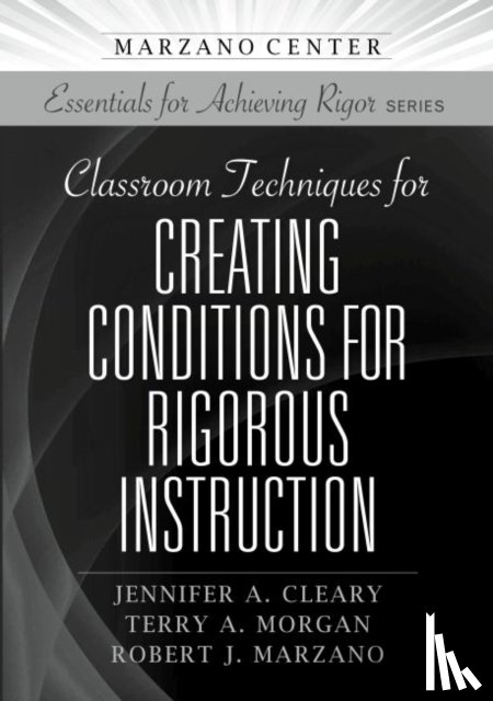 Jennifer A. Cleary, Terry A. Morgan, Robert J. Marzano - Classroom Techniques for Creating Conditions for Rigorous Instruction