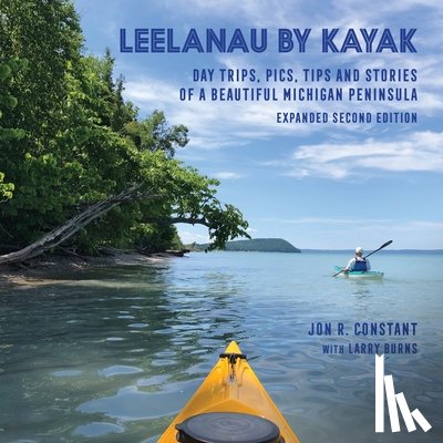 Constant, Jon R. - Leelanau by Kayak: Day Trips, Pics, Tips and Stories of a Beautiful Michigan Peninsula