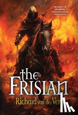 Van Der Ven, Richard - The Frisian: The Legacy of Willibrord, A Medieval Quest of Betrayal, Vengeance and Glory