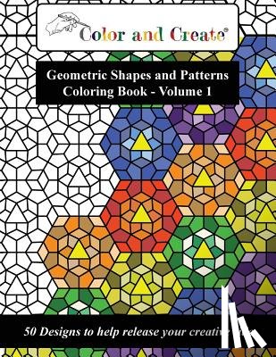 Create, Color and - Color and Create - Geometric Shapes and Patterns Coloring Book, Vol.1: 50 Designs to help release your creative side