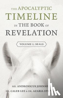 Johnson, Andronicus, Lee, Caleb, Stephen, Azaria - The Apocalyptic Timeline in The Book of Revelation