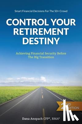 Anspach, Dana - Control Your Retirement Destiny: Achieving Financial Security Before The Big Transition