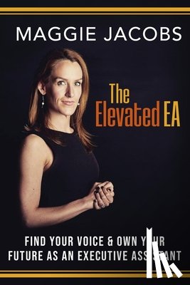 Jacobs, Maggie - The Elevated EA: Find Your Voice & Own Your Future as an Executive Assistant