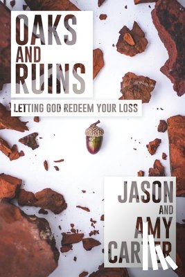 Carter, Jason - Oaks and Ruins: Letting God Redeem Your Loss