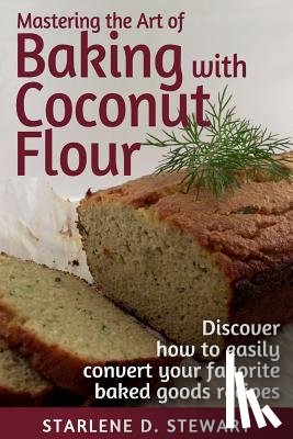 Hay, Victoria - Mastering the Art of Baking with Coconut Flour Black & White Interior: Tips & Tricks for Success with This High-Protein, Super Food Flour + Discover H