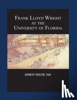 Treister, Kenneth - Frank Lloyd Wright at the University of Florida