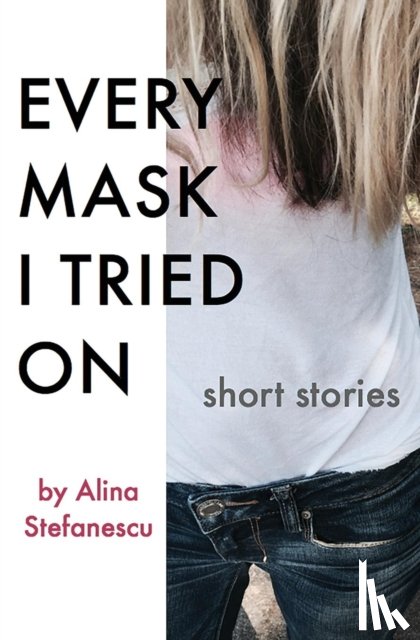 Stefanescu, Alina - Every Mask I Tried On