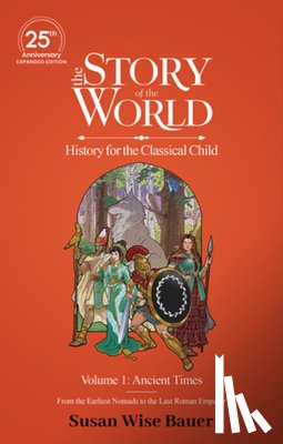 Bauer, Susan Wise - The Story of the World, Volume 1: Ancient Times. From the Earliest Nomads to the Last Roman Emperor.
