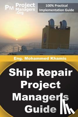 Khamis, Mohamed - Ship Repair Project Manager's Guide: Marine Traffic and Shipyards Maintenance