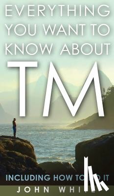 White, Dr John - Everything You Want to Know about TM -- Including How to Do It