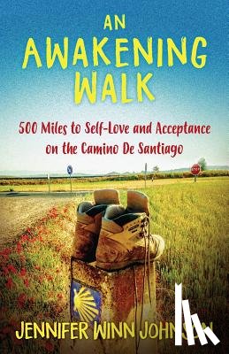 Johnson, Jennifer - An Awakening Walk: 500 Miles to Self-Love and Acceptance on the Camino de Santiago