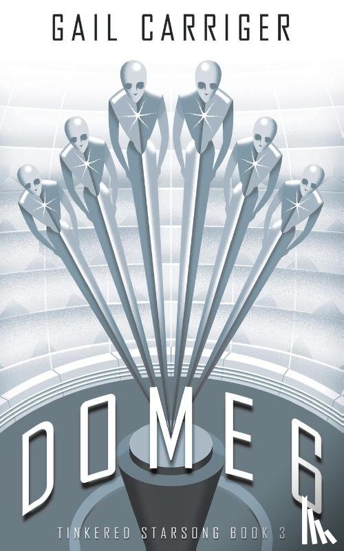 Carriger, Gail - Dome 6