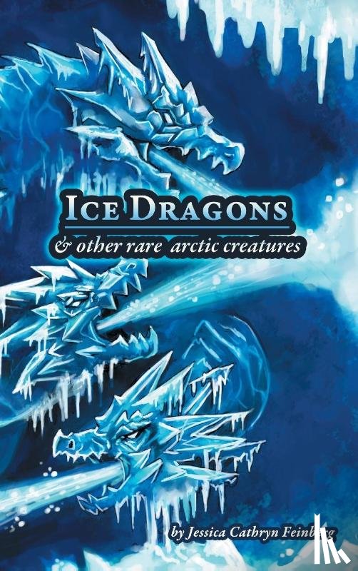 Feinberg, Jessica - Ice Dragons & Other Rare Arctic Creatures