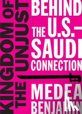 Benjamin, Medea - Kingdom of the Unjust: Behind the U.S.-Saudi Connection