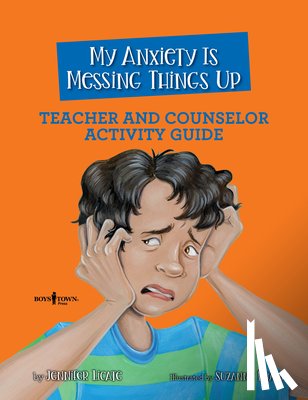 Licate, Jennifer (Jennifer Licate) - My Anxiety is Messing Things Up - Teacher and Counselor Guide