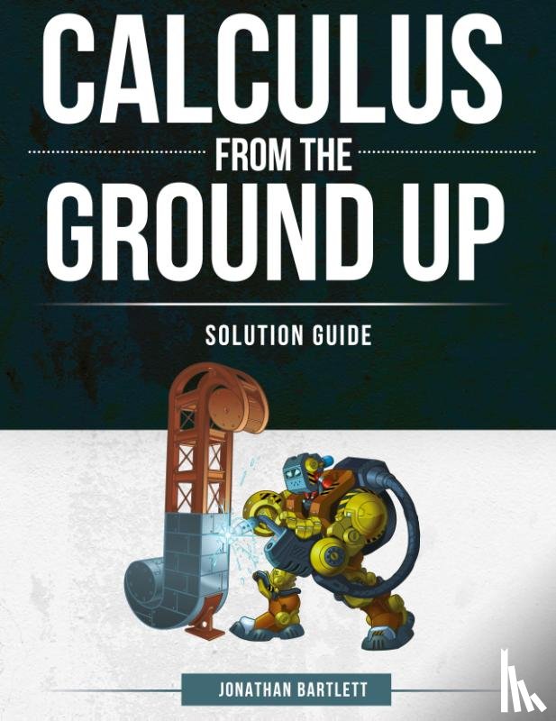 Bartlett, Jonathan Laine - Calculus from the Ground Up Solution Guide