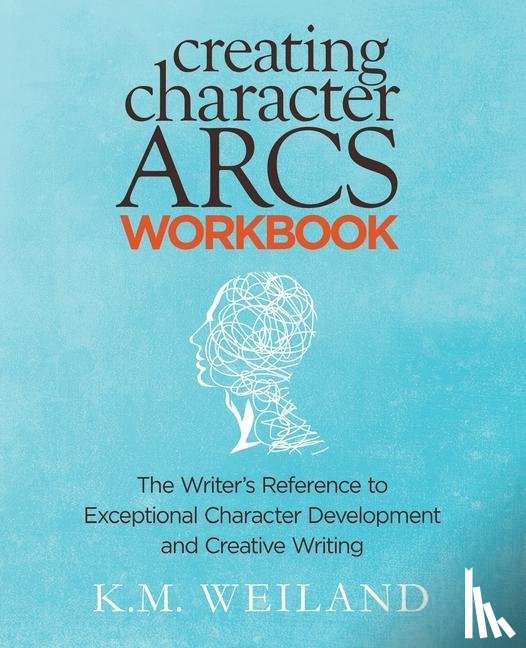 Weiland, K M - Weiland, K: Creating Character Arcs Workbook