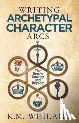 Weiland, K. M. - Writing Archetypal Character Arcs: The Hero's Journey and Beyond