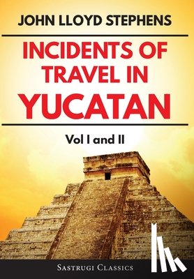 Stephens, John L - Incidents of Travel in Yucatan Volumes 1 and 2 (Annotated, Illustrated)