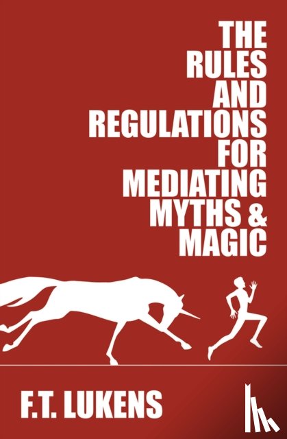 Lukens, F.T. - The Rules and Regulations for Mediating Myths & Magic