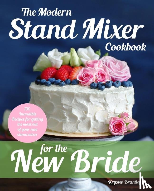 Brantley, Krysten - The Modern Stand Mixer Cookbook for the New Bride