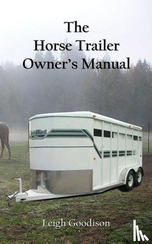 Goodison, Leigh - The Horse Trailer Owner's Manual
