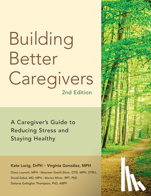 Lorig, Kete, Gonzalez, Virginia, Laurent, Diana, Gecht-Silver, Maureen - Building Better Caregivers (2nd Edition)