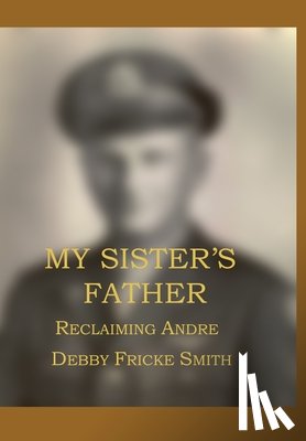 Smith, Fricke Bebby - My Sister's Father: Reclaiming Andre'