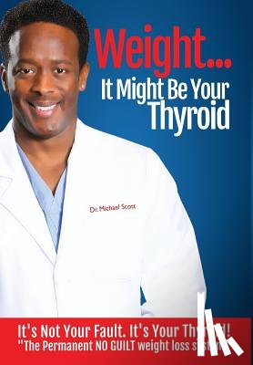 Scott, Michael Dewayne - Weight? It Might Be Your Thyroid
