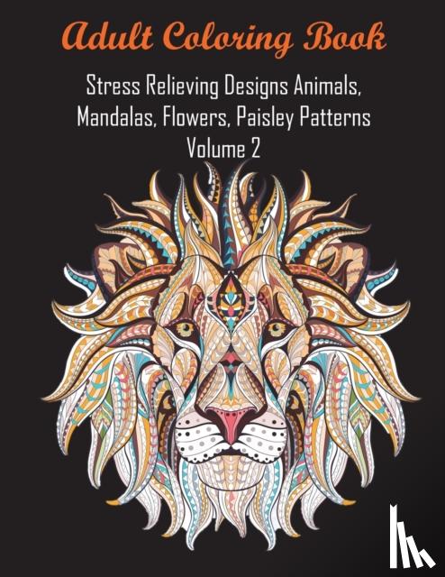 Coloring Books for Adults Relaxation, Coloring Books, Adult Coloring Books - Adult Coloring Book Stress Relieving Designs Animals, Mandalas, Flowers, Paisley Patterns Volume 2