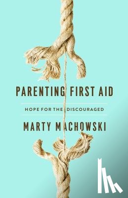 Machowski, Marty - Parenting First Aid: Hope for the Discouraged