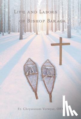 Verwyst Ofm, Fr Chrysostom - Life and Labors of Bishop Baraga