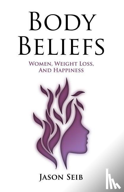 Seib, Jason - Body Beliefs - Women, Weight Loss, And Happiness