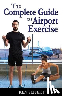 Seifert, Ken Anthony - The Complete Guide to Airport Exercise