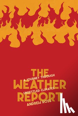 Ross, Andrew - The Weather Report: A Journey Through Unsettled Climates