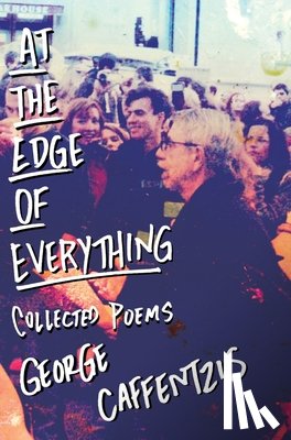 Caffentzis, George - At the Edge of Everything: Poems: Poems: Collected Poems